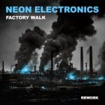 Neon Electronics rework classic The Neon Judgement track ‘Factory Walk’ – Out now